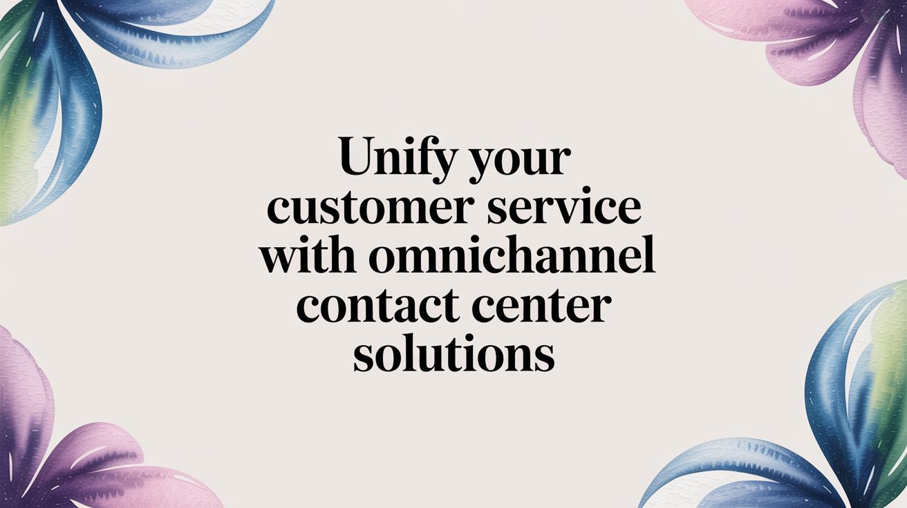 Unify Your Customer Experience with Omnichannel Contact Center Solutions