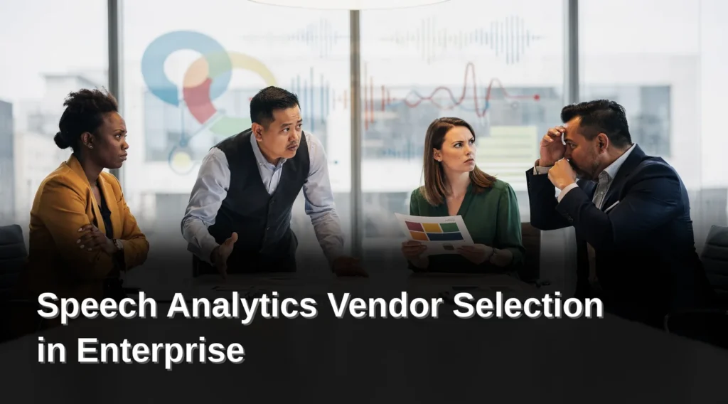 Why does speech analytics vendor selection fail in Enterprise Contact Centers